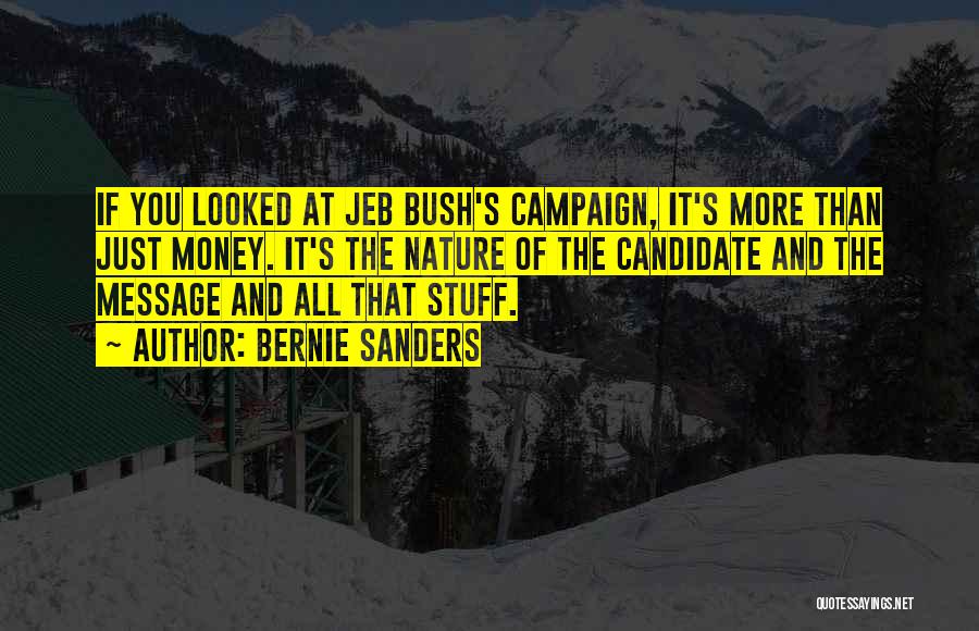 Bernie Sanders Quotes: If You Looked At Jeb Bush's Campaign, It's More Than Just Money. It's The Nature Of The Candidate And The