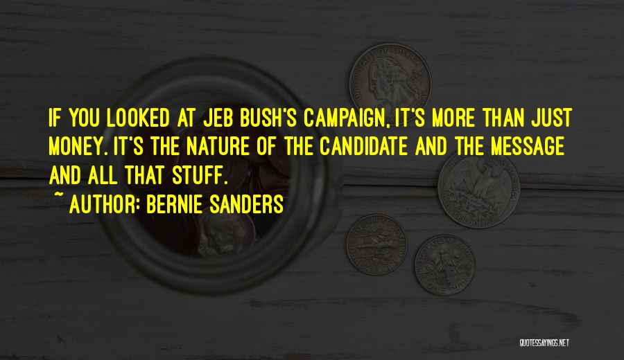 Bernie Sanders Quotes: If You Looked At Jeb Bush's Campaign, It's More Than Just Money. It's The Nature Of The Candidate And The