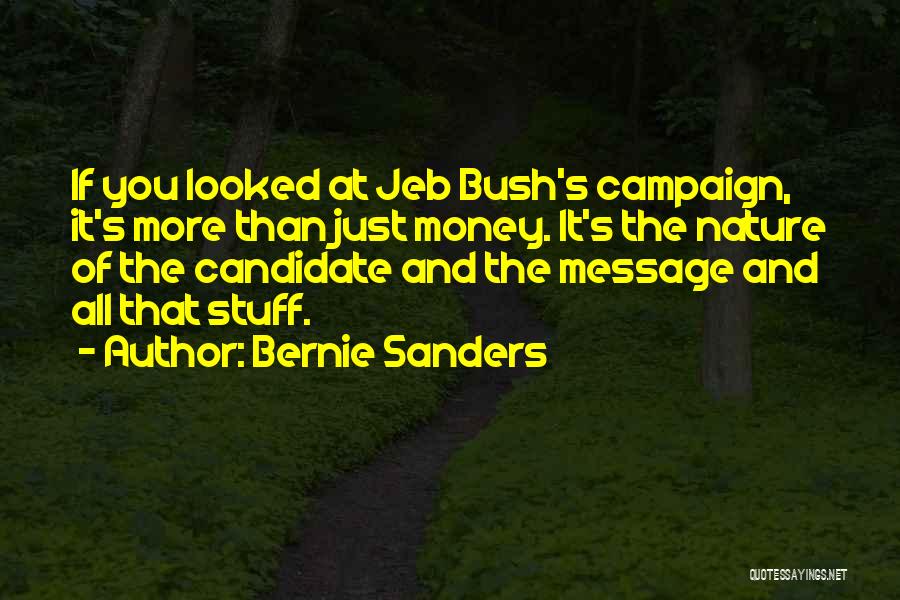 Bernie Sanders Quotes: If You Looked At Jeb Bush's Campaign, It's More Than Just Money. It's The Nature Of The Candidate And The