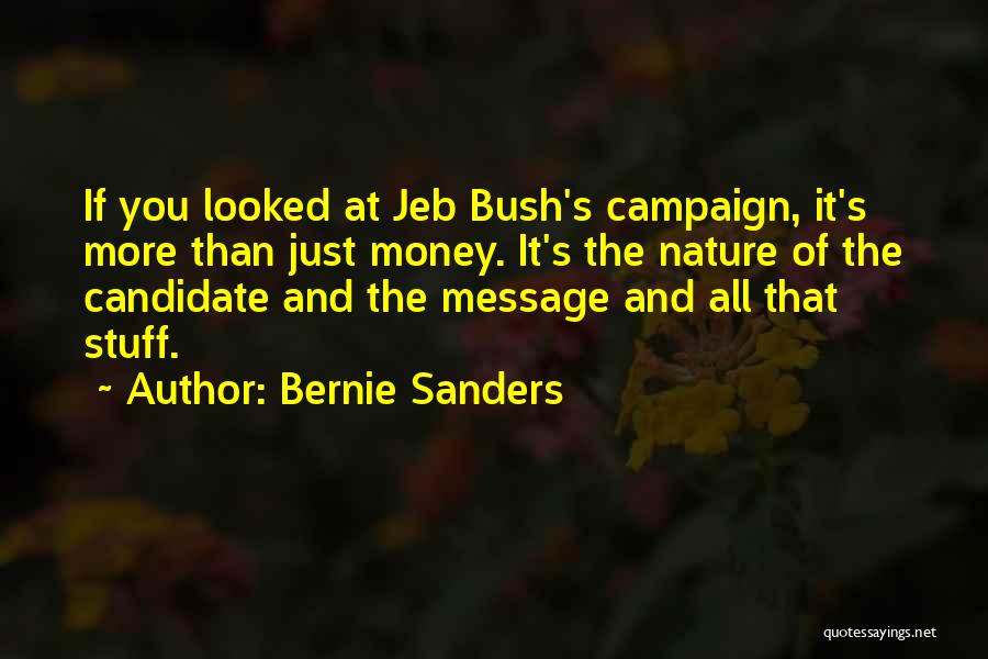 Bernie Sanders Quotes: If You Looked At Jeb Bush's Campaign, It's More Than Just Money. It's The Nature Of The Candidate And The