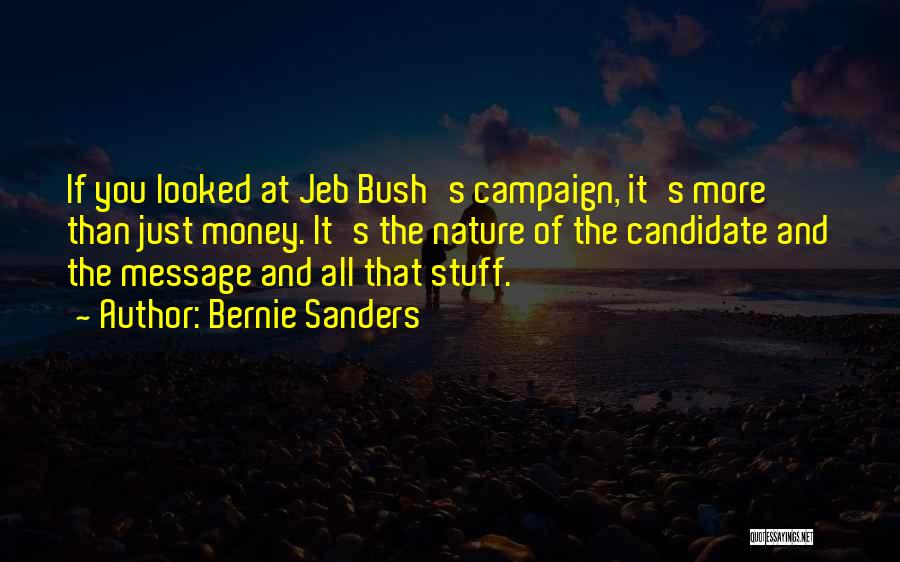 Bernie Sanders Quotes: If You Looked At Jeb Bush's Campaign, It's More Than Just Money. It's The Nature Of The Candidate And The