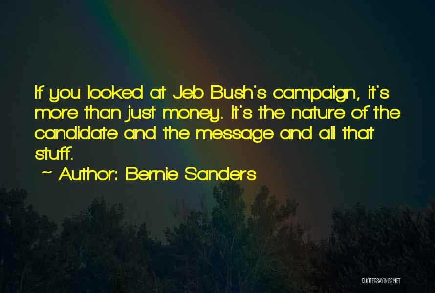 Bernie Sanders Quotes: If You Looked At Jeb Bush's Campaign, It's More Than Just Money. It's The Nature Of The Candidate And The