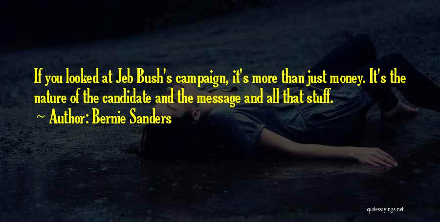 Bernie Sanders Quotes: If You Looked At Jeb Bush's Campaign, It's More Than Just Money. It's The Nature Of The Candidate And The