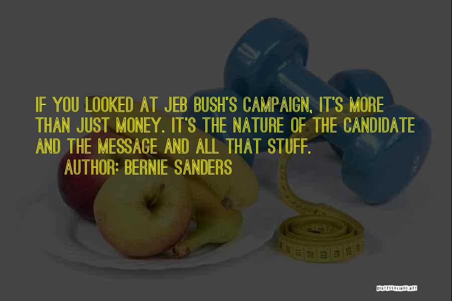 Bernie Sanders Quotes: If You Looked At Jeb Bush's Campaign, It's More Than Just Money. It's The Nature Of The Candidate And The