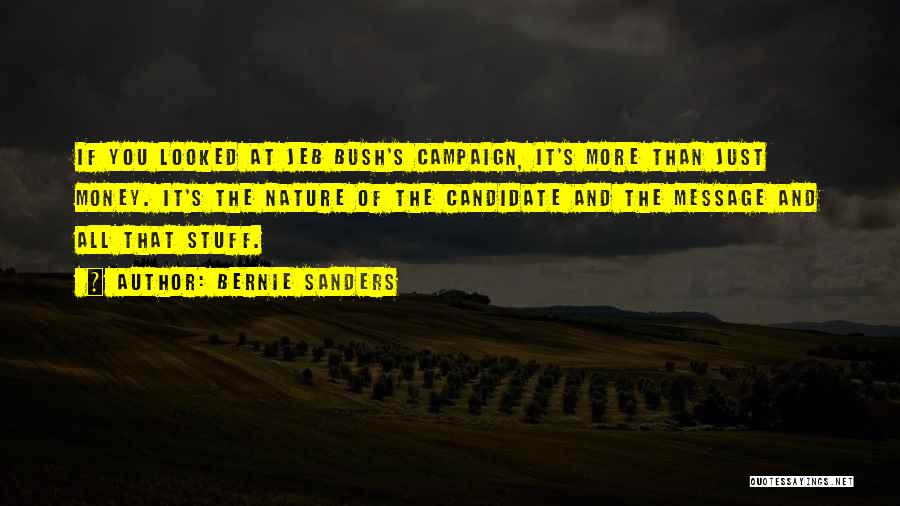 Bernie Sanders Quotes: If You Looked At Jeb Bush's Campaign, It's More Than Just Money. It's The Nature Of The Candidate And The
