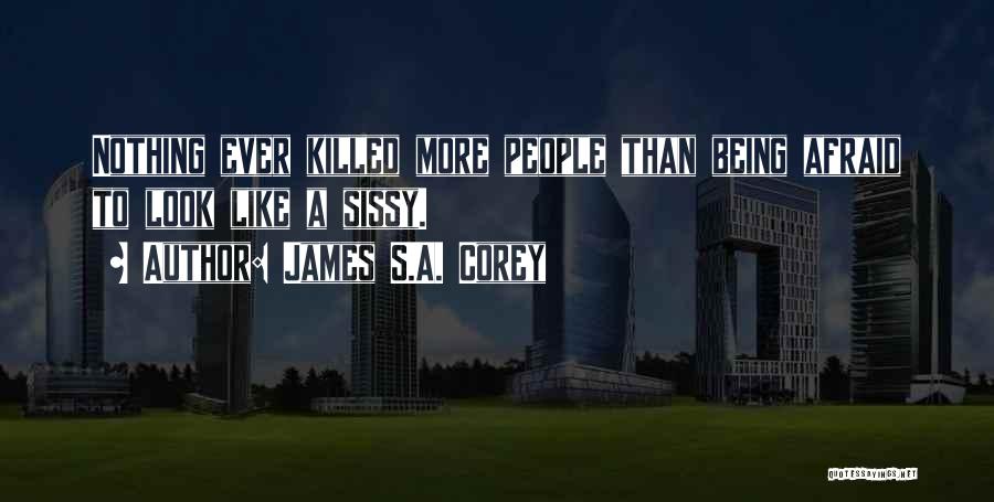 James S.A. Corey Quotes: Nothing Ever Killed More People Than Being Afraid To Look Like A Sissy.