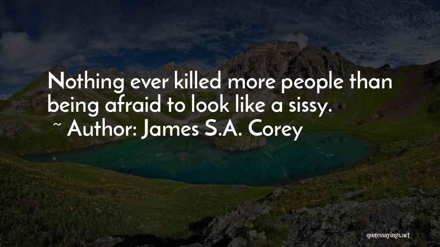 James S.A. Corey Quotes: Nothing Ever Killed More People Than Being Afraid To Look Like A Sissy.