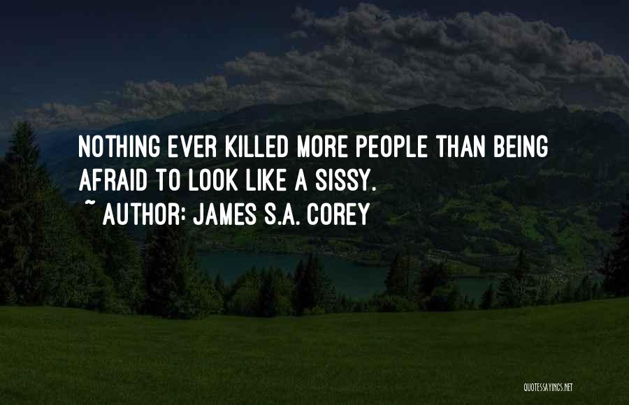 James S.A. Corey Quotes: Nothing Ever Killed More People Than Being Afraid To Look Like A Sissy.