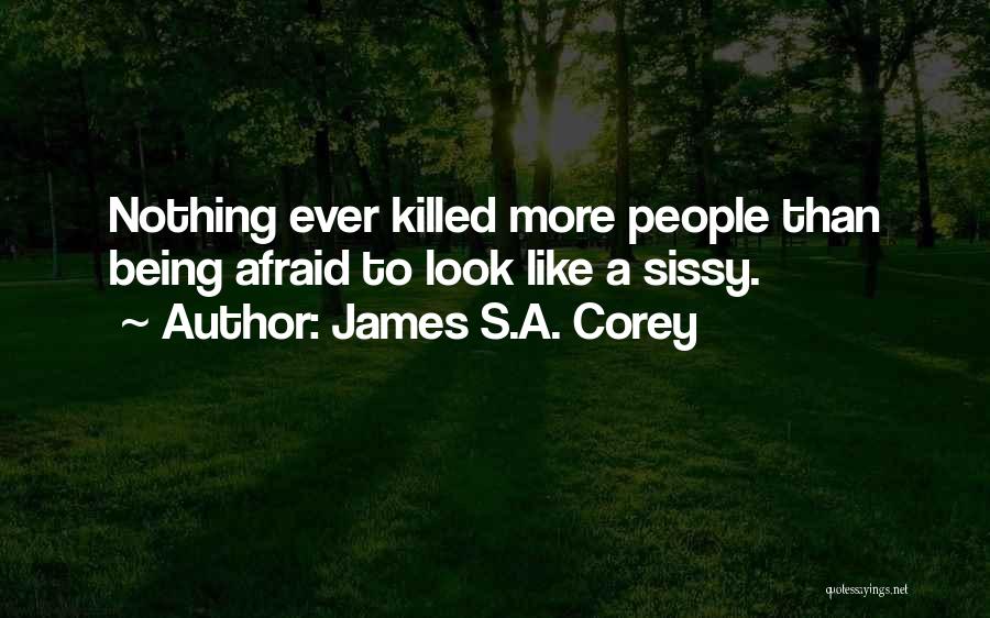 James S.A. Corey Quotes: Nothing Ever Killed More People Than Being Afraid To Look Like A Sissy.