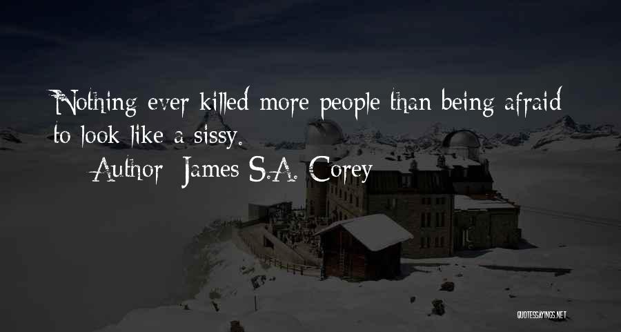 James S.A. Corey Quotes: Nothing Ever Killed More People Than Being Afraid To Look Like A Sissy.