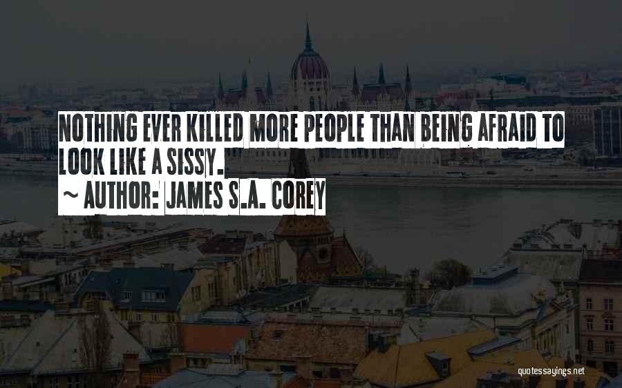 James S.A. Corey Quotes: Nothing Ever Killed More People Than Being Afraid To Look Like A Sissy.