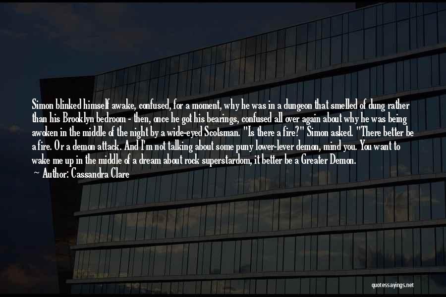 Cassandra Clare Quotes: Simon Blinked Himself Awake, Confused, For A Moment, Why He Was In A Dungeon That Smelled Of Dung Rather Than