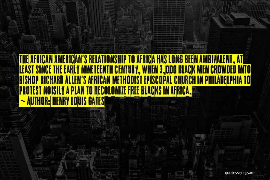 Henry Louis Gates Quotes: The African American's Relationship To Africa Has Long Been Ambivalent, At Least Since The Early Nineteenth Century, When 3,000 Black