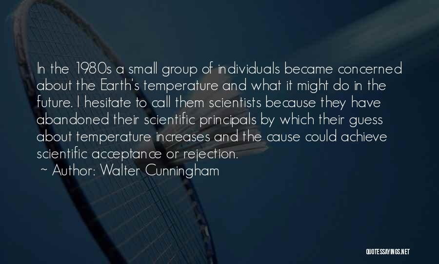 Walter Cunningham Quotes: In The 1980s A Small Group Of Individuals Became Concerned About The Earth's Temperature And What It Might Do In