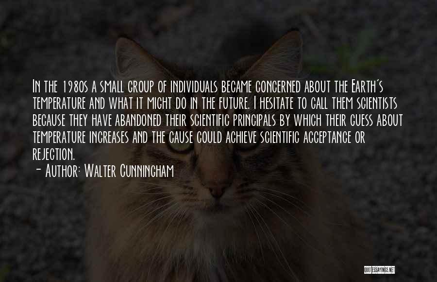 Walter Cunningham Quotes: In The 1980s A Small Group Of Individuals Became Concerned About The Earth's Temperature And What It Might Do In