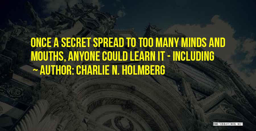 Charlie N. Holmberg Quotes: Once A Secret Spread To Too Many Minds And Mouths, Anyone Could Learn It - Including