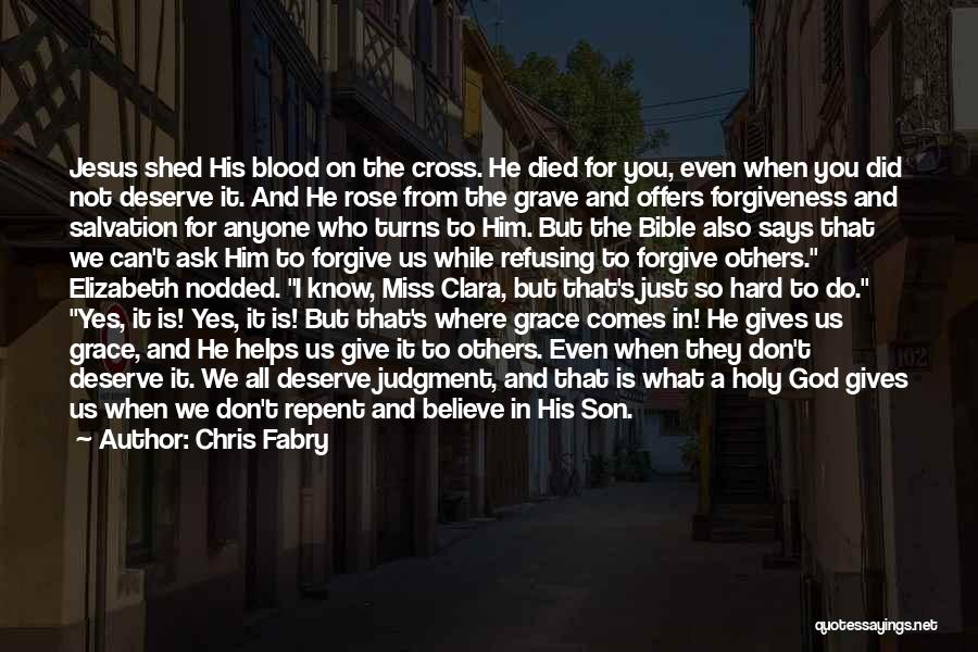 Chris Fabry Quotes: Jesus Shed His Blood On The Cross. He Died For You, Even When You Did Not Deserve It. And He