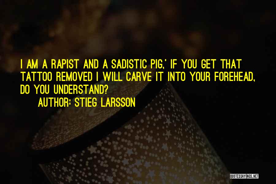 Stieg Larsson Quotes: I Am A Rapist And A Sadistic Pig,' If You Get That Tattoo Removed I Will Carve It Into Your