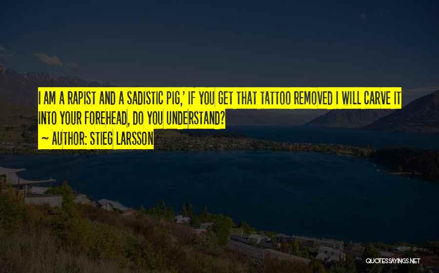 Stieg Larsson Quotes: I Am A Rapist And A Sadistic Pig,' If You Get That Tattoo Removed I Will Carve It Into Your