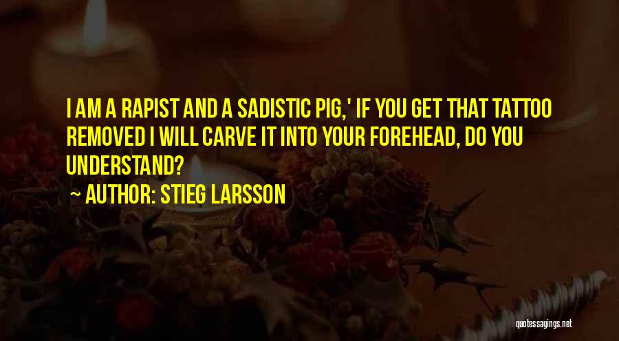 Stieg Larsson Quotes: I Am A Rapist And A Sadistic Pig,' If You Get That Tattoo Removed I Will Carve It Into Your