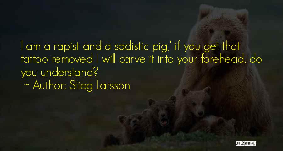 Stieg Larsson Quotes: I Am A Rapist And A Sadistic Pig,' If You Get That Tattoo Removed I Will Carve It Into Your