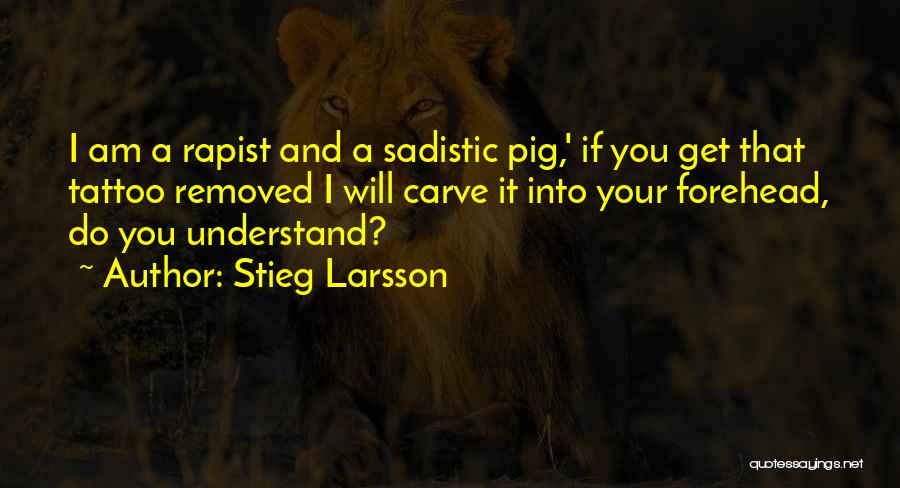 Stieg Larsson Quotes: I Am A Rapist And A Sadistic Pig,' If You Get That Tattoo Removed I Will Carve It Into Your