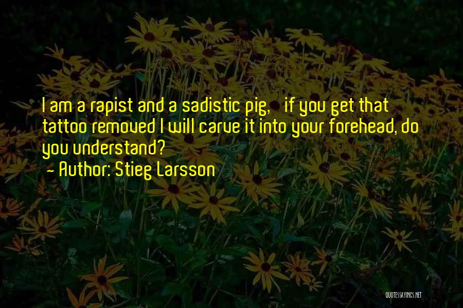 Stieg Larsson Quotes: I Am A Rapist And A Sadistic Pig,' If You Get That Tattoo Removed I Will Carve It Into Your