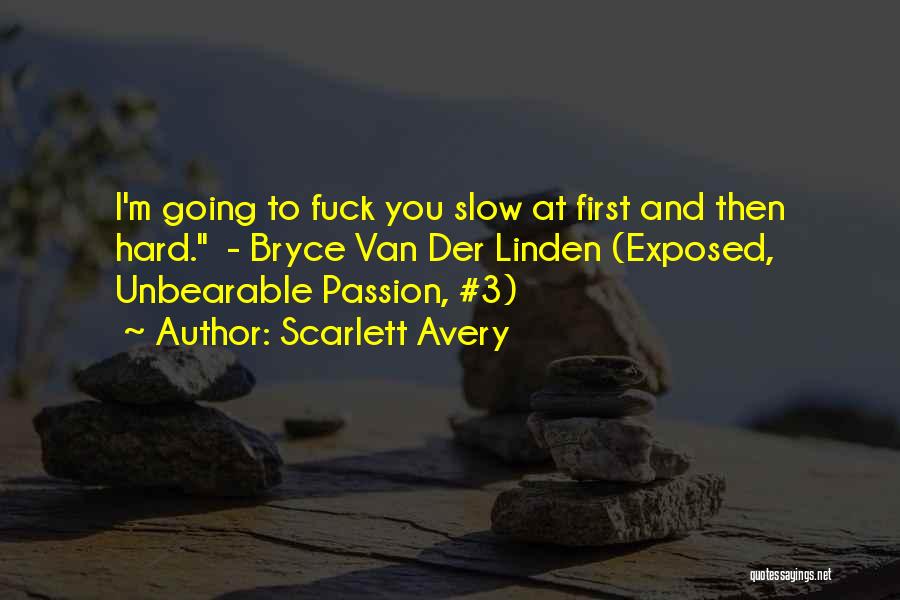 Scarlett Avery Quotes: I'm Going To Fuck You Slow At First And Then Hard. - Bryce Van Der Linden (exposed, Unbearable Passion, #3)