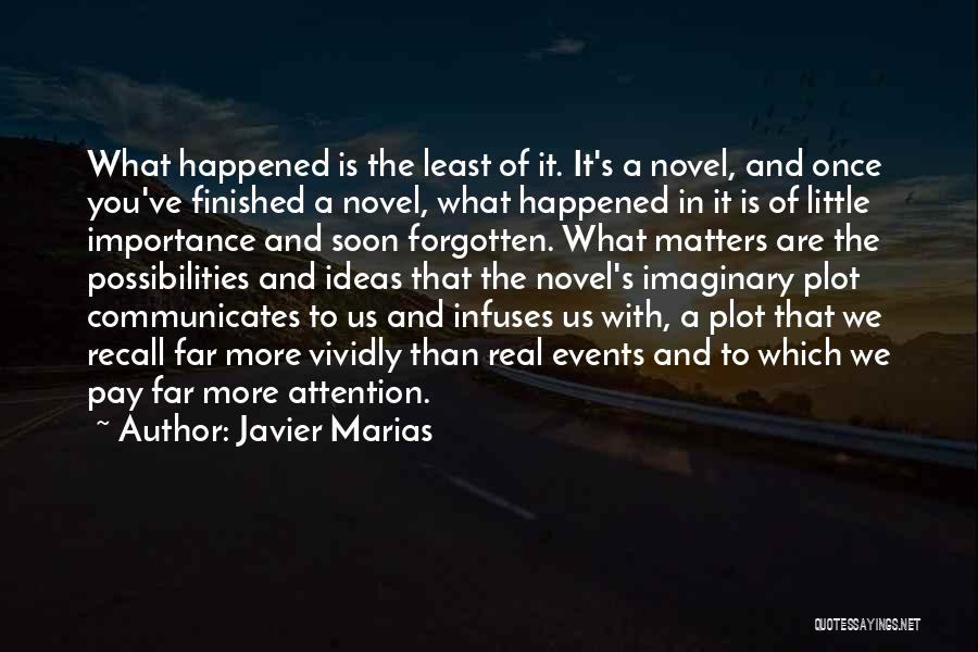 Javier Marias Quotes: What Happened Is The Least Of It. It's A Novel, And Once You've Finished A Novel, What Happened In It