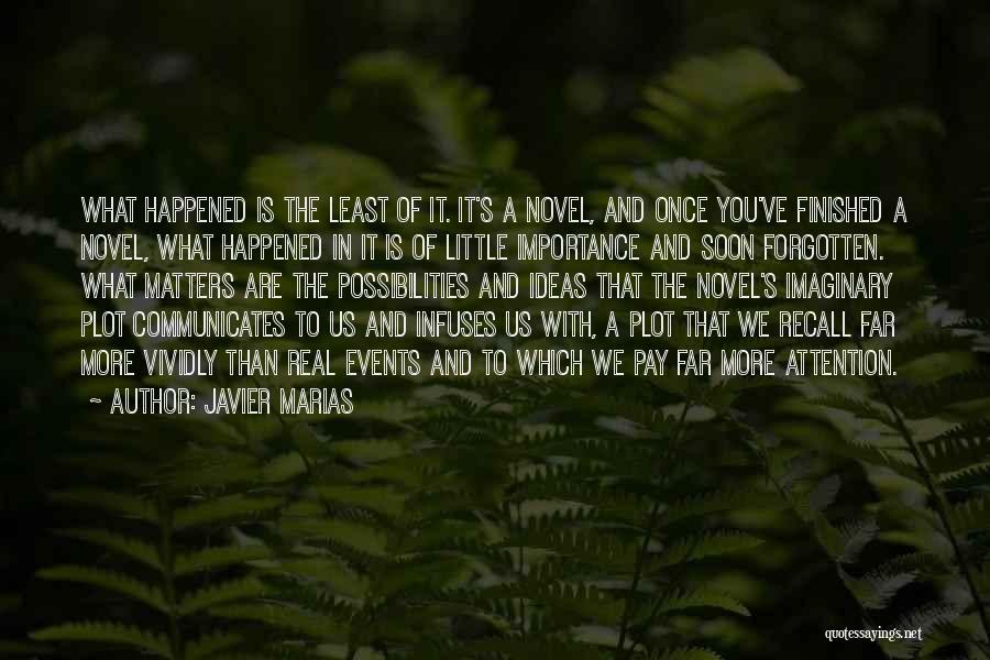 Javier Marias Quotes: What Happened Is The Least Of It. It's A Novel, And Once You've Finished A Novel, What Happened In It
