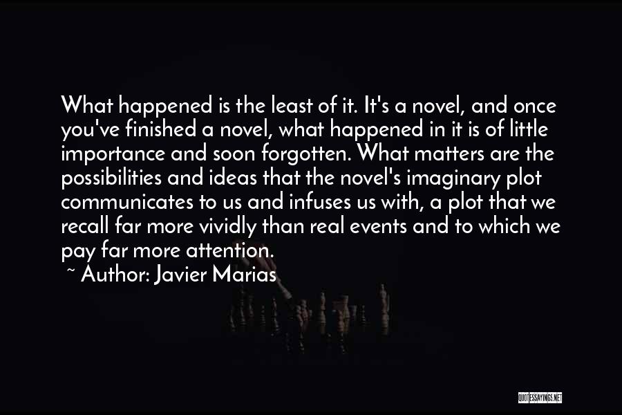 Javier Marias Quotes: What Happened Is The Least Of It. It's A Novel, And Once You've Finished A Novel, What Happened In It