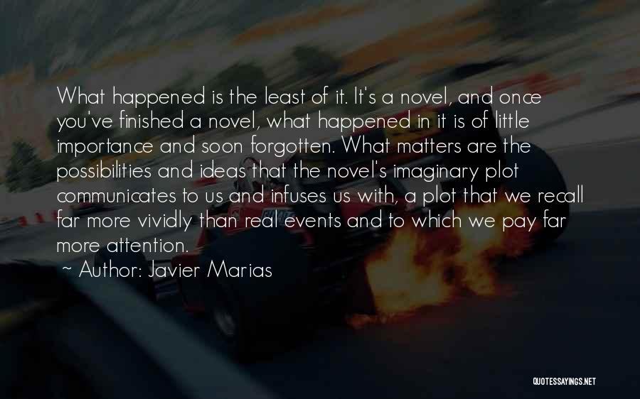 Javier Marias Quotes: What Happened Is The Least Of It. It's A Novel, And Once You've Finished A Novel, What Happened In It