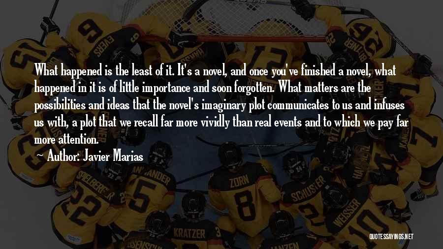 Javier Marias Quotes: What Happened Is The Least Of It. It's A Novel, And Once You've Finished A Novel, What Happened In It