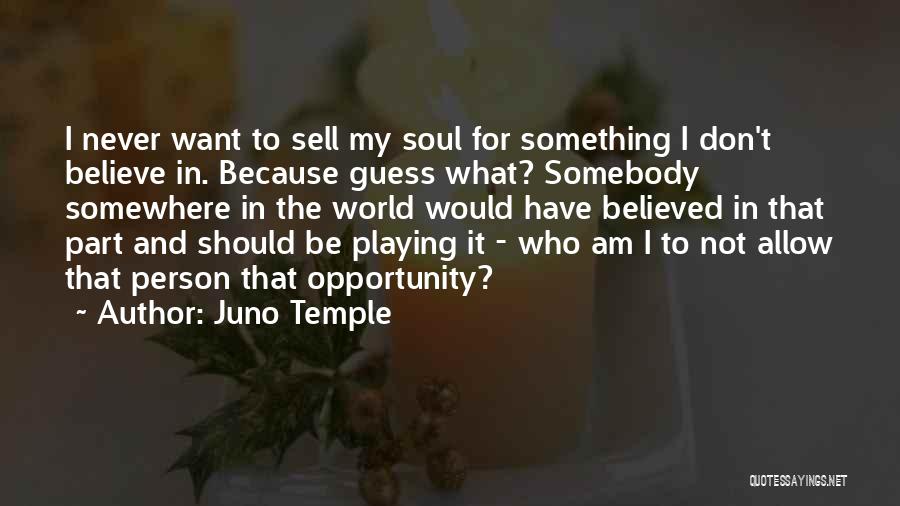 Juno Temple Quotes: I Never Want To Sell My Soul For Something I Don't Believe In. Because Guess What? Somebody Somewhere In The