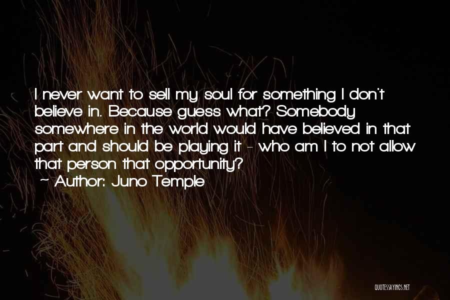 Juno Temple Quotes: I Never Want To Sell My Soul For Something I Don't Believe In. Because Guess What? Somebody Somewhere In The