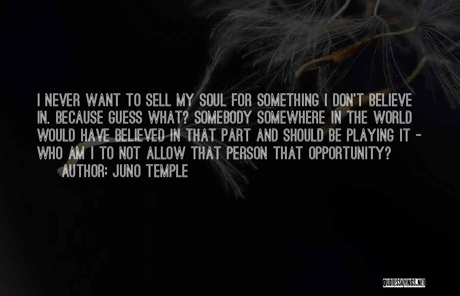 Juno Temple Quotes: I Never Want To Sell My Soul For Something I Don't Believe In. Because Guess What? Somebody Somewhere In The