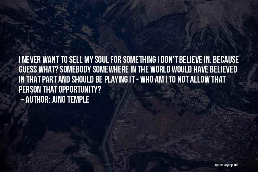 Juno Temple Quotes: I Never Want To Sell My Soul For Something I Don't Believe In. Because Guess What? Somebody Somewhere In The