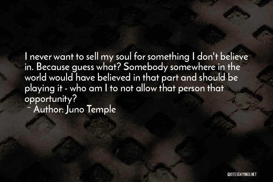 Juno Temple Quotes: I Never Want To Sell My Soul For Something I Don't Believe In. Because Guess What? Somebody Somewhere In The