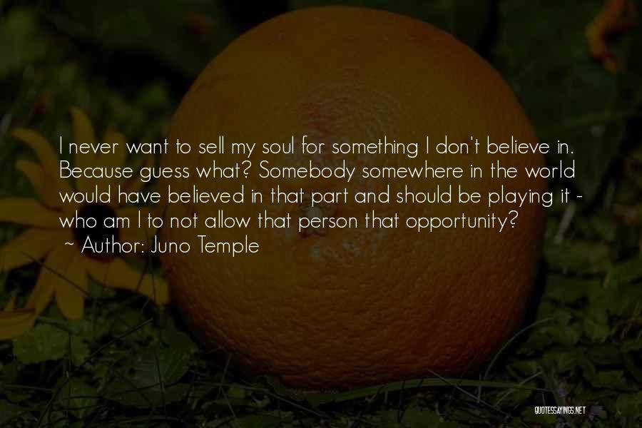 Juno Temple Quotes: I Never Want To Sell My Soul For Something I Don't Believe In. Because Guess What? Somebody Somewhere In The