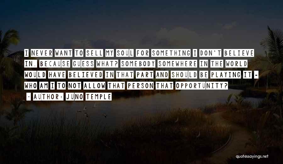 Juno Temple Quotes: I Never Want To Sell My Soul For Something I Don't Believe In. Because Guess What? Somebody Somewhere In The