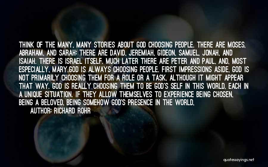 Richard Rohr Quotes: Think Of The Many, Many Stories About God Choosing People. There Are Moses, Abraham, And Sarah; There Are David, Jeremiah,