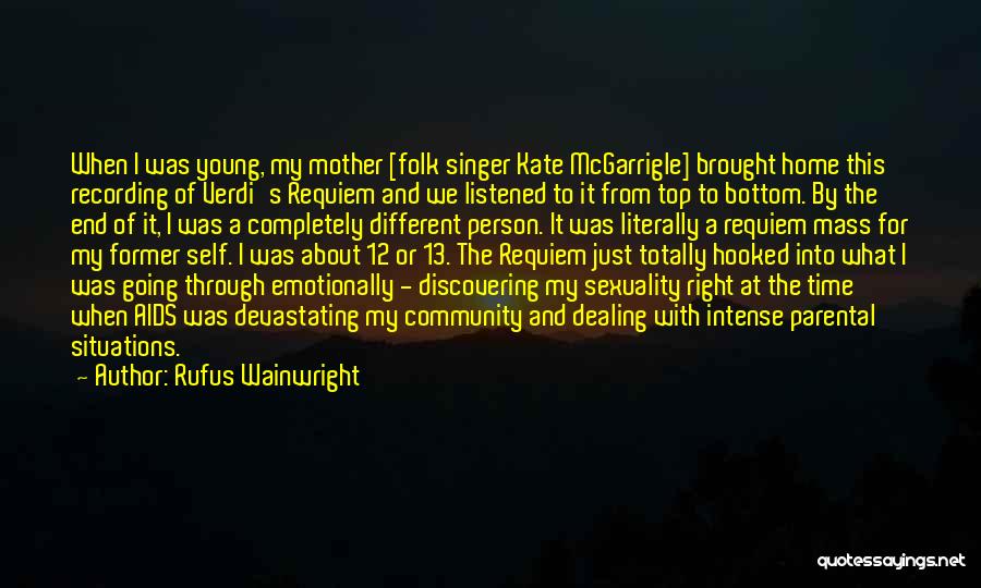 Rufus Wainwright Quotes: When I Was Young, My Mother [folk Singer Kate Mcgarrigle] Brought Home This Recording Of Verdi's Requiem And We Listened