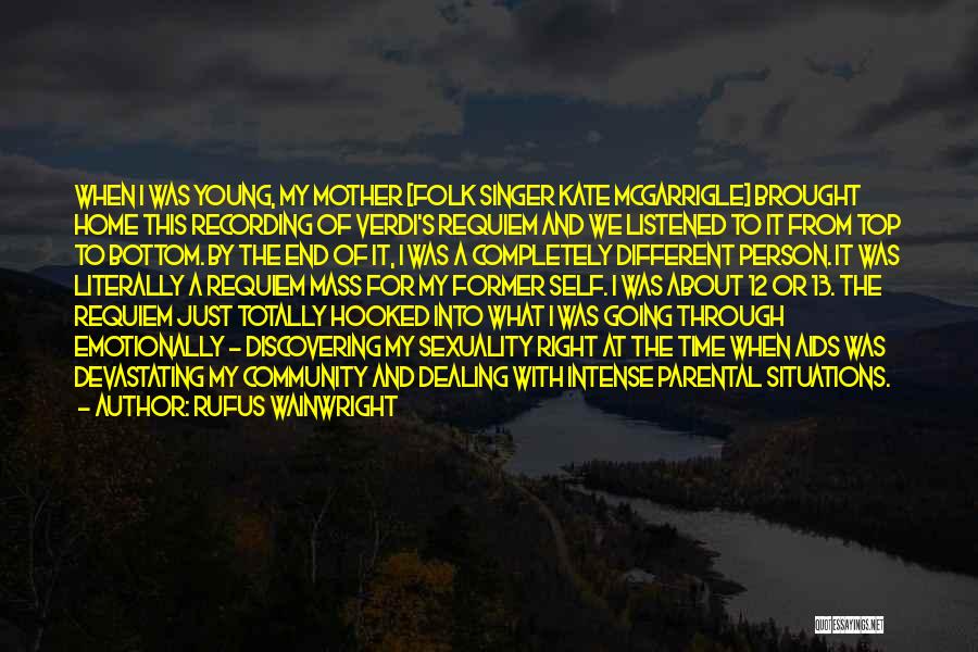 Rufus Wainwright Quotes: When I Was Young, My Mother [folk Singer Kate Mcgarrigle] Brought Home This Recording Of Verdi's Requiem And We Listened