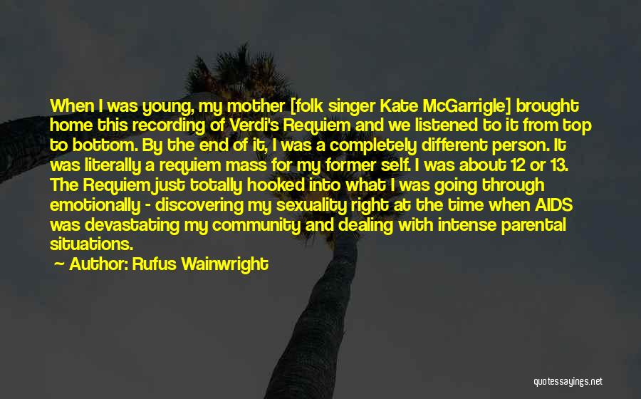 Rufus Wainwright Quotes: When I Was Young, My Mother [folk Singer Kate Mcgarrigle] Brought Home This Recording Of Verdi's Requiem And We Listened