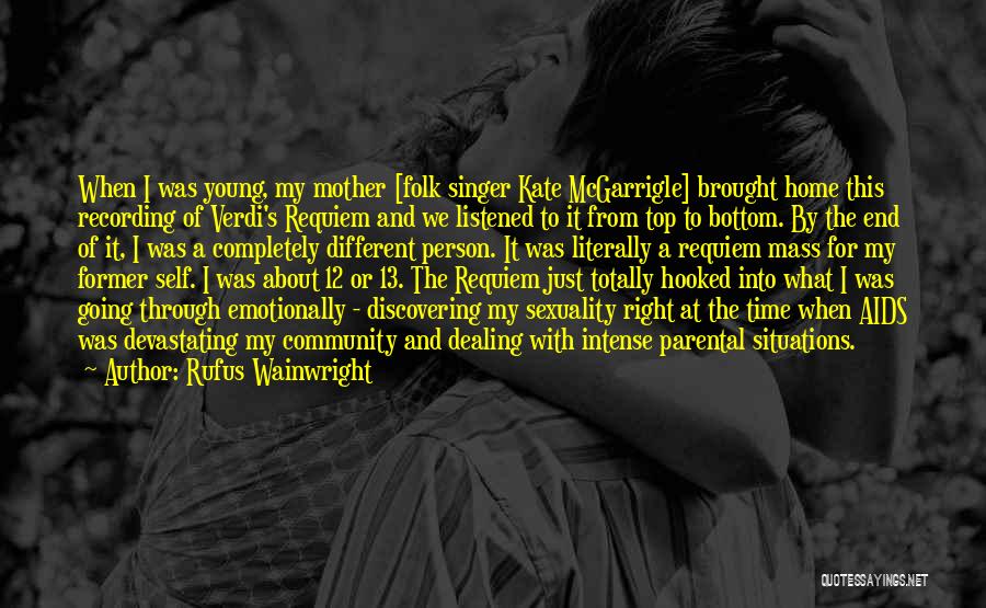 Rufus Wainwright Quotes: When I Was Young, My Mother [folk Singer Kate Mcgarrigle] Brought Home This Recording Of Verdi's Requiem And We Listened