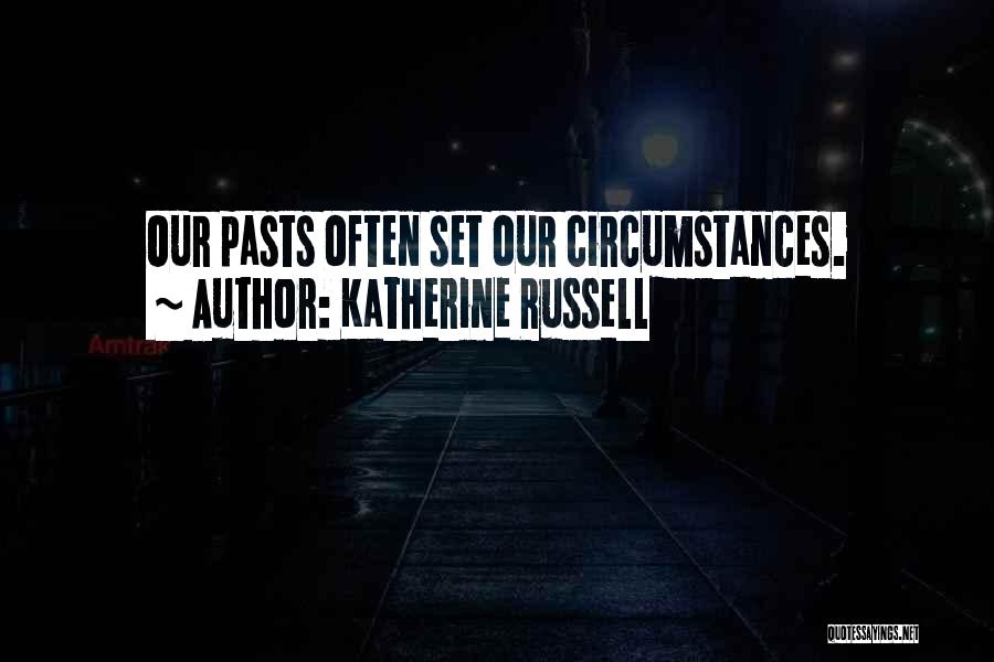 Katherine Russell Quotes: Our Pasts Often Set Our Circumstances.