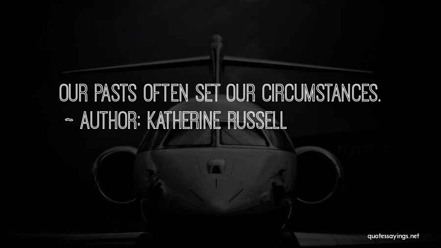 Katherine Russell Quotes: Our Pasts Often Set Our Circumstances.