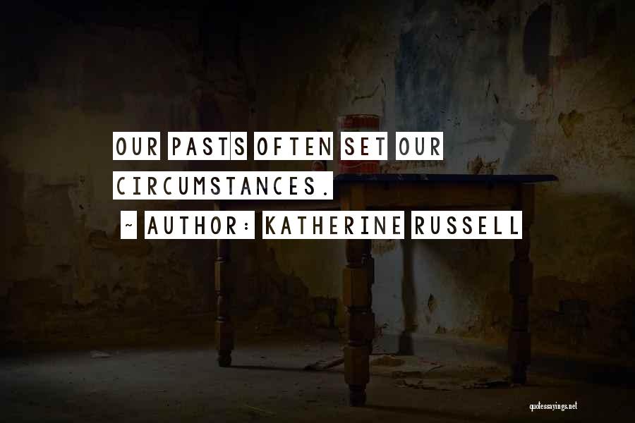 Katherine Russell Quotes: Our Pasts Often Set Our Circumstances.