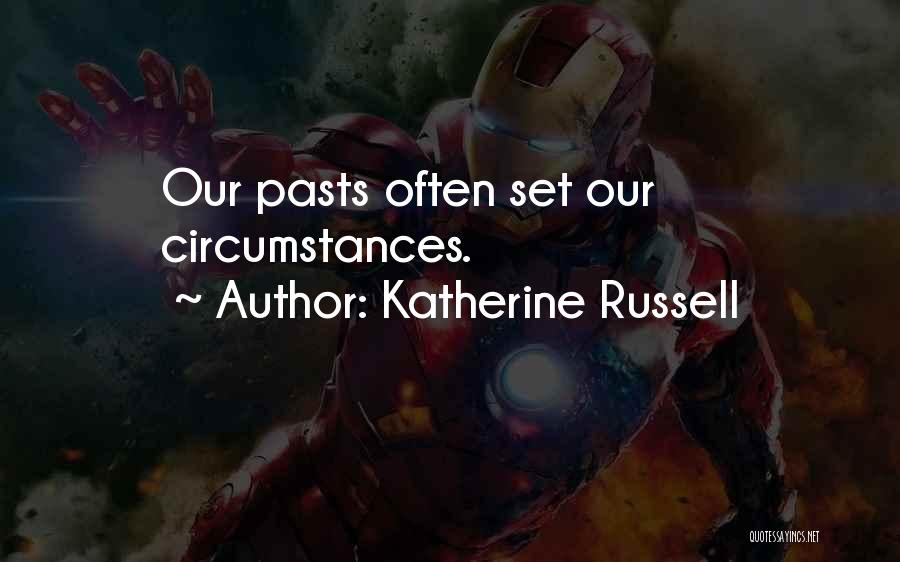 Katherine Russell Quotes: Our Pasts Often Set Our Circumstances.