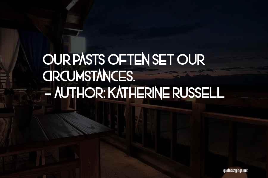 Katherine Russell Quotes: Our Pasts Often Set Our Circumstances.